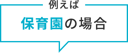 例えば保育園の場合